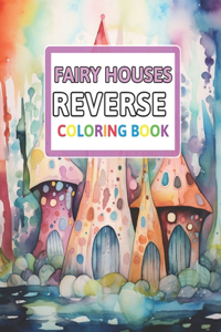 Fairy Houses Reverse Coloring Book