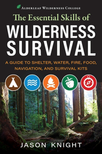 Essential Skills of Wilderness Survival: A Guide to Shelter, Water, Fire, Food, Navigation, and Survival Kits