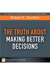 Truth About Making Better Decisions, The