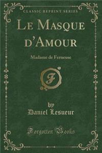 Le Masque d'Amour: Madame de Ferneuse (Classic Reprint)