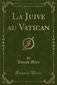 La Juive Au Vatican, Vol. 1 (Classic Reprint)