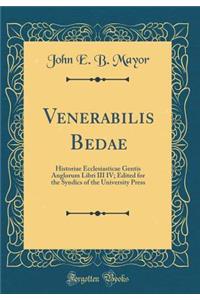 Venerabilis Bedae: Historiae Ecclesiasticae Gentis Anglorum Libri III IV; Edited for the Syndics of the University Press (Classic Reprint)