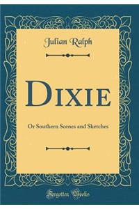 Dixie: Or Southern Scenes and Sketches (Classic Reprint)