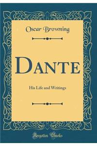 Dante: His Life and Writings (Classic Reprint)