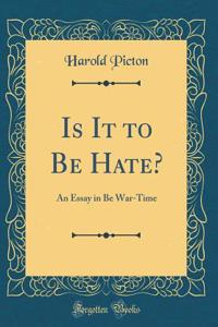 Is It to Be Hate?: An Essay in Be War-Time (Classic Reprint)