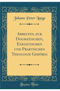 Arbeiten, Zur Dogmatischen, Exegetischen Und Praktischen Theologie GehÃ¶rig (Classic Reprint)