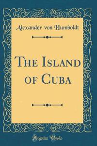 The Island of Cuba (Classic Reprint)