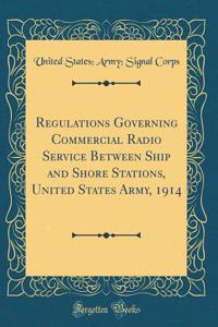 Regulations Governing Commercial Radio Service Between Ship and Shore Stations, United States Army, 1914 (Classic Reprint)