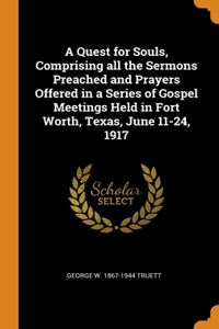 A Quest for Souls, Comprising all the Sermons Preached and Prayers Offered in a Series of Gospel Meetings Held in Fort Worth, Texas, June 11-24, 1917