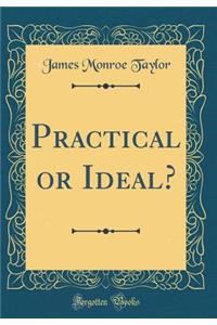 Practical or Ideal? (Classic Reprint)