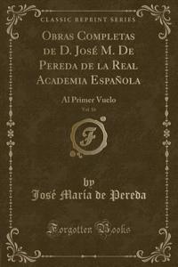 Obras Completas de D. JosÃ© M. de Pereda de la Real Academia EspaÃ±ola, Vol. 16: Al Primer Vuelo (Classic Reprint)