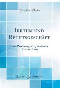 Irrtum Und RechtsgeschÃ¤ft: Eine Psychologisch-Juristische Untersuchung (Classic Reprint)