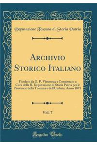 Archivio Storico Italiano, Vol. 7: Fondato Da G. P. Vieusseux E Continuato a Cura Della R. Deputazione Di Storia Patria Per Le Provincie Della Toscana E Dell'umbria; Anno 1891 (Classic Reprint)