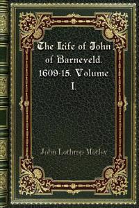 The Life of John of Barneveld. 1609-15. Volume I.
