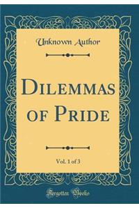 Dilemmas of Pride, Vol. 1 of 3 (Classic Reprint)