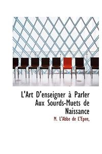 L'Art D'Enseigner a Parler Aux Sourds-Muets de Naissance