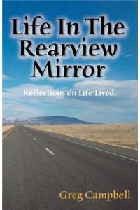 Life In The Rearview Mirror: Reflections On Life Lived.