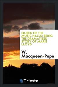 Queen of the Music Halls: Being the Dramatized Story of Marie Lloyd