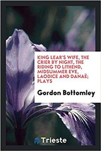 King Lear's wife, The crier by night, The riding to Lithend, Midsummer eve, Laodice and Danaï¿½; plays