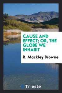 Cause and Effect; Or, the Globe We Inhabit