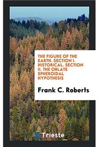 The Figure of the Earth. Section I. Historical. Section II. The Oblate Spheroidal Hypothesis