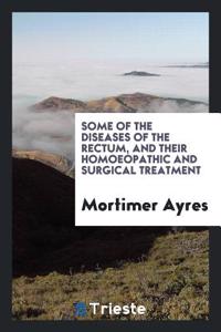 Some of the Diseases of the Rectum, and Their Homoeopathic and Surgical Treatment
