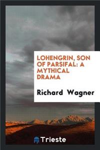 Lohengrin, Son of Parsifal: A Mythical Drama