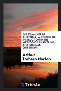 THE EXAMINER IN ANATOMY. A COURSE OF INS