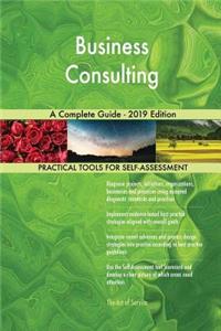 Business Consulting A Complete Guide - 2019 Edition