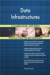 Data Infrastructures A Complete Guide - 2019 Edition