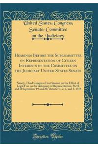 Hearings Before the Subcommittee on Representation of Citizen Interests of the Committee on the Judiciary United States Senate: Ninety-Third Congress First Session on the Effect of Legal Fess on the Adequacy of Representation, Part I and II Septemb