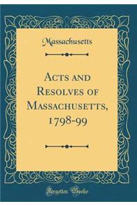 Acts and Resolves of Massachusetts, 1798-99 (Classic Reprint)