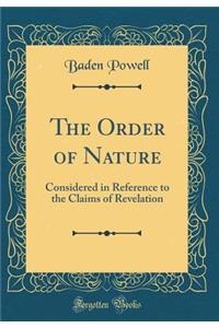 The Order of Nature: Considered in Reference to the Claims of Revelation (Classic Reprint)