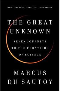 The Great Unknown: Seven Journeys to the Frontiers of Science