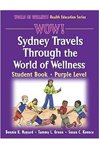 WOW! Sydney Travels Through the World of Wellness-Purple Level-Paper: Student Book (World of Wellness Health Education Series)