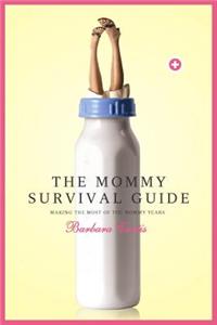 The Mommy Survival Guide: Making the Most of the Mommy Years