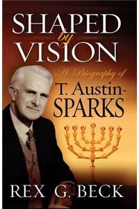 Shaped by Vision, A Biography of T. Austin-Sparks