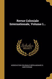 Revue Coloniale Internationale, Volume 1...