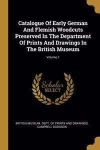 Catalogue Of Early German And Flemish Woodcuts Preserved In The Department Of Prints And Drawings In The British Museum; Volume 1