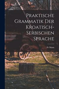 Praktische Grammatik der Kroatisch- Serbischen Sprache