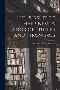 Pursuit of Happiness. A Book of Studies and Strowings