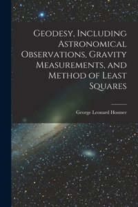 Geodesy, Including Astronomical Observations, Gravity Measurements, and Method of Least Squares