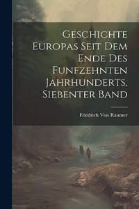 Geschichte Europas Seit Dem Ende Des Funfzehnten Jahrhunderts, Siebenter Band