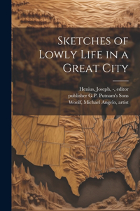 Sketches of Lowly Life in a Great City