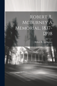 Robert R. McBurney A Memorial, 1837-1898