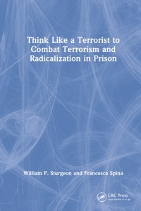 Think Like a Terrorist to Combat Terrorism and Radicalization in Prison