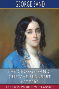 George Sand- Gustave Flaubert Letters (Esprios Classics)