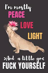 I'm mostly Peace Love Light And a Little Go Fuck Yourself