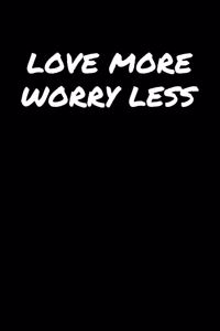 Love More Worry Less