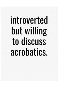 Introverted But Willing To Discuss Acrobatics